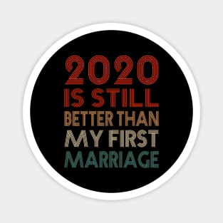 2020 Is Still Better Than My First Marriage Funny Party Gift Magnet